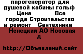 парогенератор для душевой кабины гольф › Цена ­ 4 000 - Все города Строительство и ремонт » Сантехника   . Ненецкий АО,Носовая д.